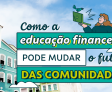 Como a educação financeira pode mudar o futuro das comunidades